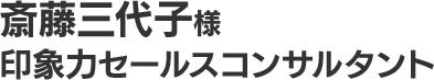 斎藤三代子様 印象力セールスコンサルタント